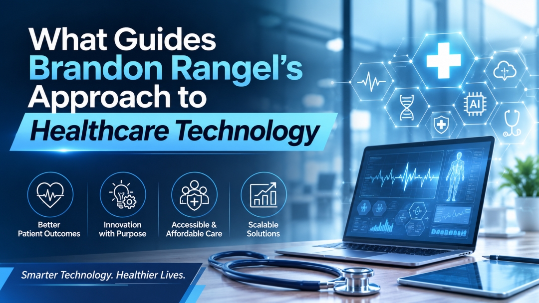 Brandon Rangel Drives Healthcare Technology Innovation with Purpose, Focusing on Real Health Problems